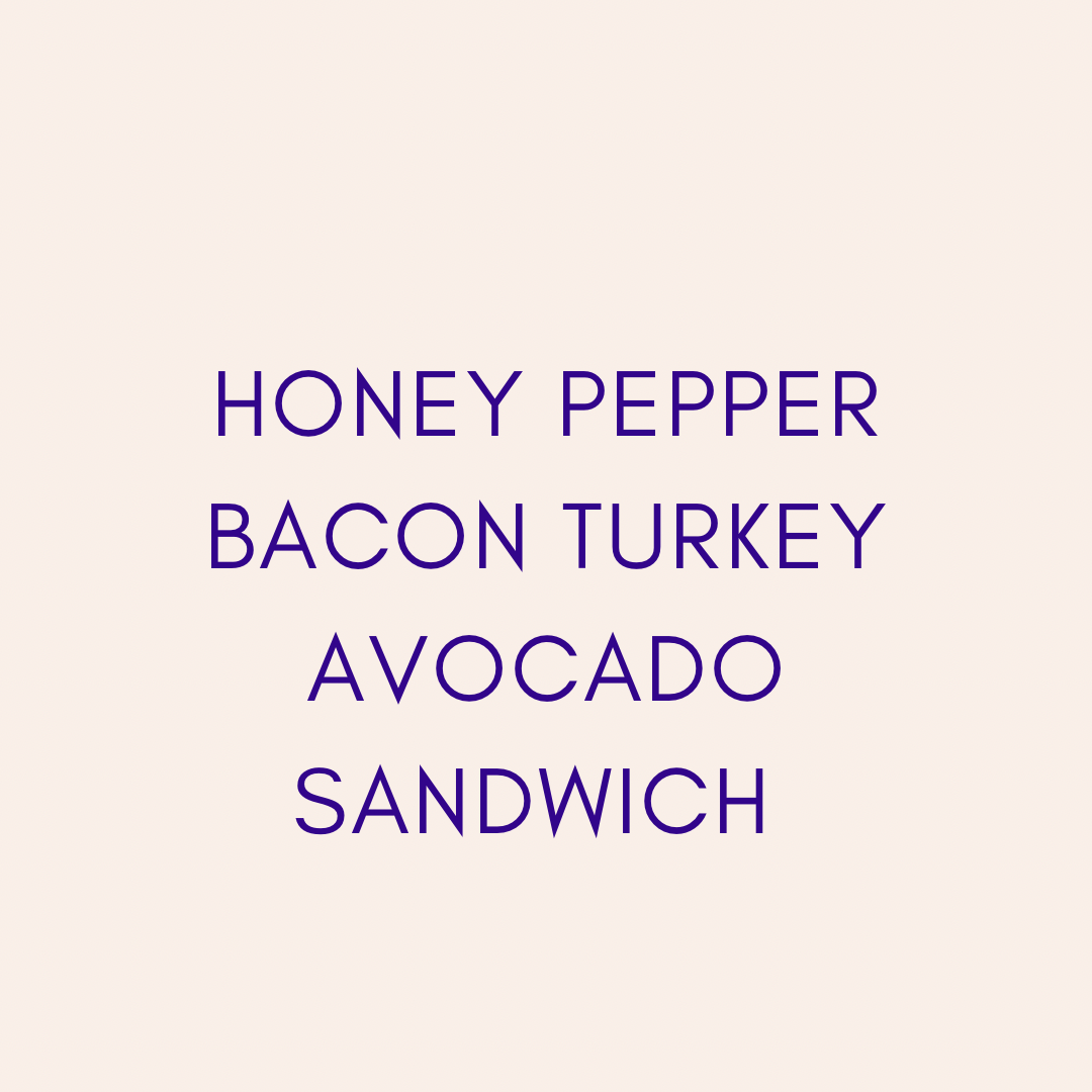 Honey pepper bacon, turkey, avocado sandwich